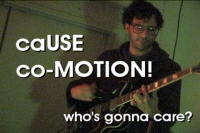caUSE co-MOTION! - who's gonna care?